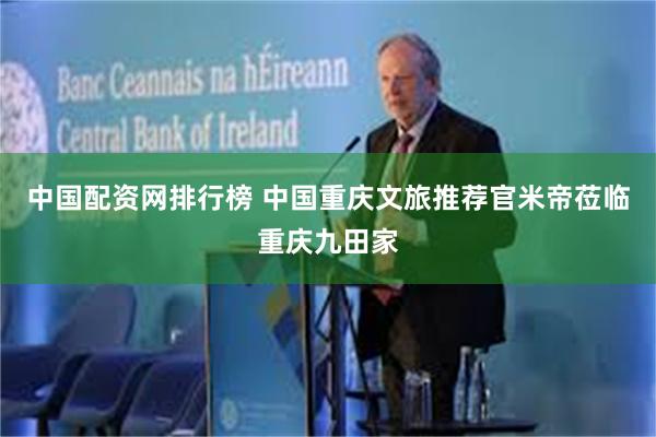 中国配资网排行榜 中国重庆文旅推荐官米帝莅临重庆九田家