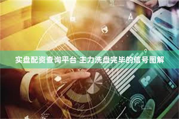 实盘配资查询平台 主力洗盘完毕的信号图解