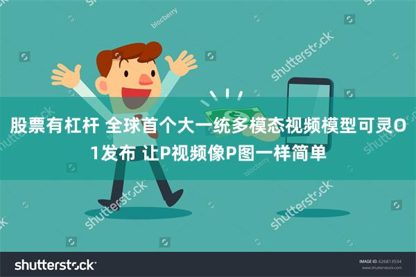 股票有杠杆 全球首个大一统多模态视频模型可灵O1发布 让P视频像P图一样简单